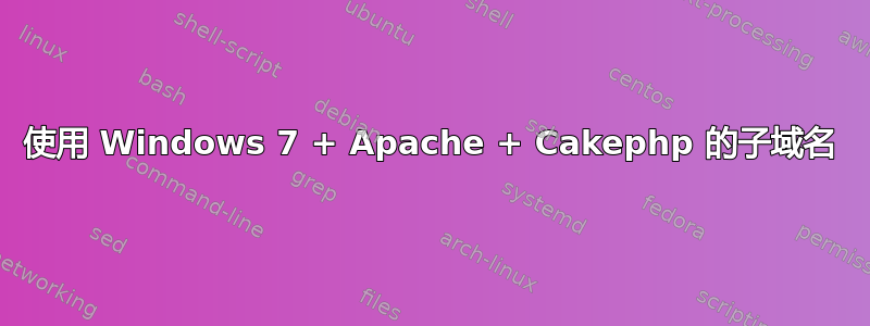 使用 Windows 7 + Apache + Cakephp 的子域名