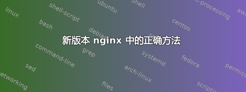 新版本 nginx 中的正确方法