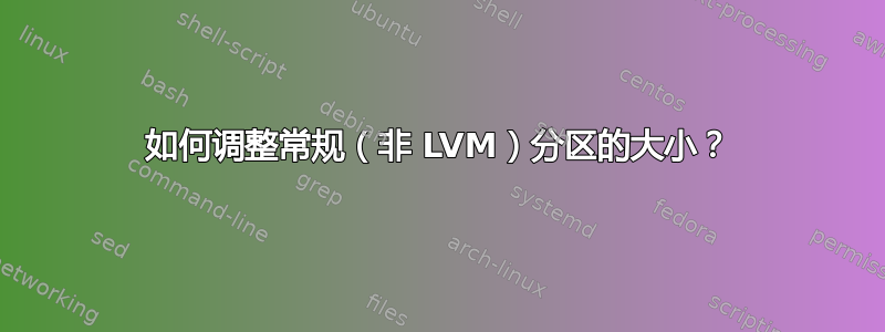 如何调整常规（非 LVM）分区的大小？