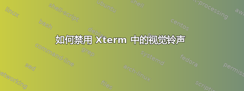 如何禁用 Xterm 中的视觉铃声