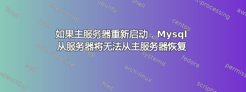 如果主服务器重新启动，Mysql 从服务器将无法从主服务器恢复