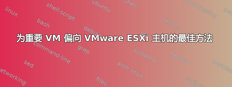 为重要 VM 偏向 VMware ESXi 主机的最佳方法