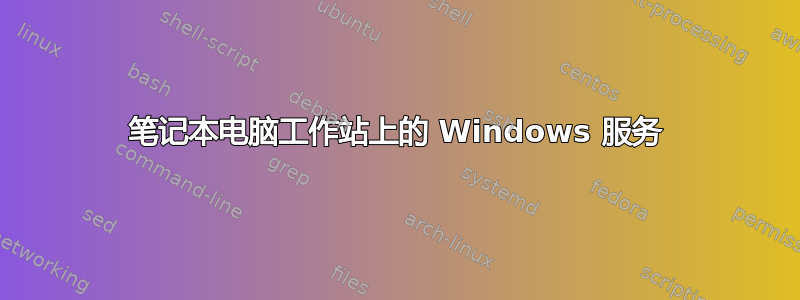 笔记本电脑工作站上的 Windows 服务