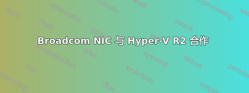 Broadcom NIC 与 Hyper-V R2 合作