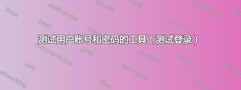 测试用户账号和密码的工具（测试登录）