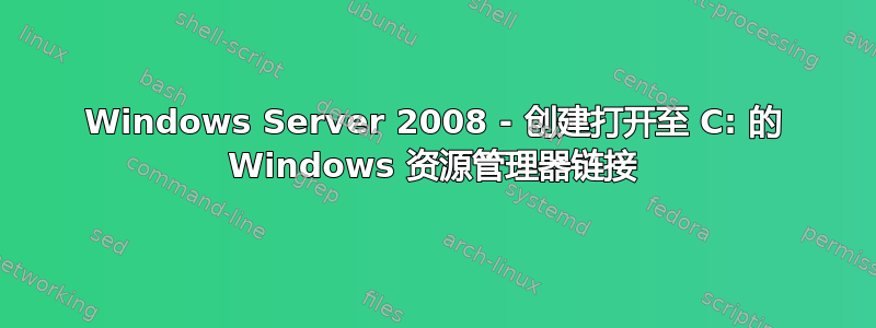 Windows Server 2008 - 创建打开至 C: 的 Windows 资源管理器链接