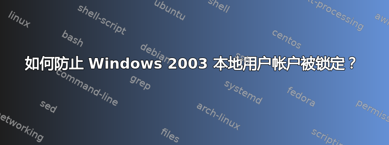 如何防止 Windows 2003 本地用户帐户被锁定？