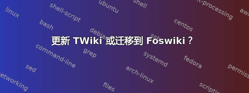 更新 TWiki 或迁移到 Foswiki？