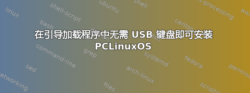 在引导加载程序中无需 USB 键盘即可安装 PCLinuxOS