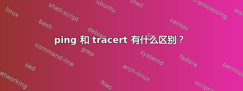 ping 和 tracert 有什么区别？