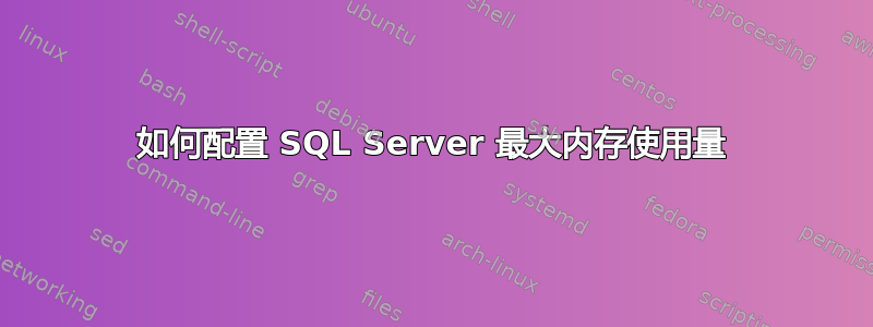 如何配置 SQL Server 最大内存使用量