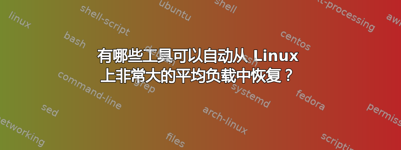 有哪些工具可以自动从 Linux 上非常大的平均负载中恢复？