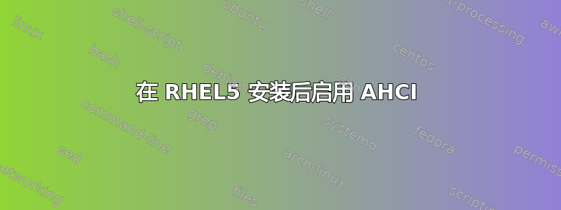 在 RHEL5 安装后启用 AHCI