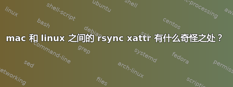 mac 和 linux 之间的 rsync xattr 有什么奇怪之处？