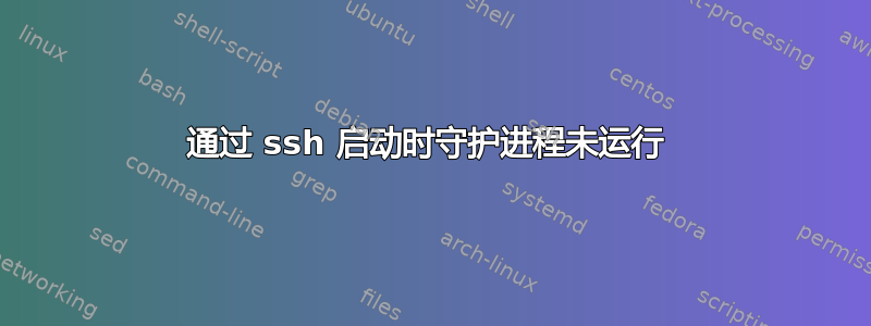 通过 ssh 启动时守护进程未运行 