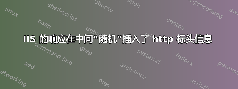 IIS 的响应在中间“随机”插入了 http 标头信息