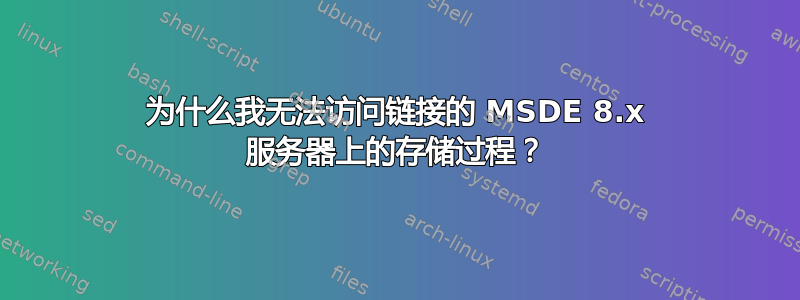 为什么我无法访问链接的 MSDE 8.x 服务器上的存储过程？