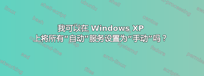 我可以在 Windows XP 上将所有“自动”服务设置为“手动”吗？