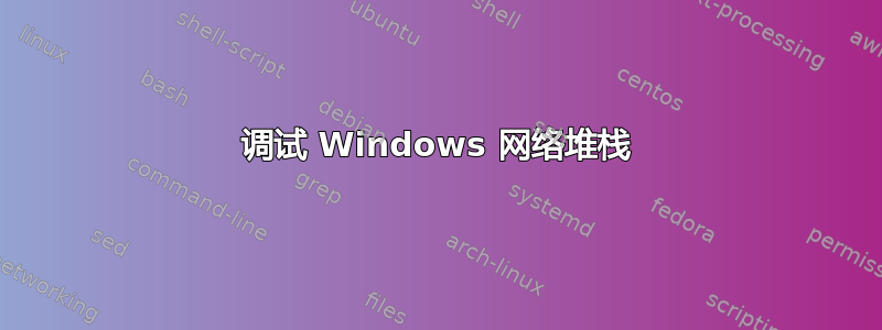 调试 Windows 网络堆栈