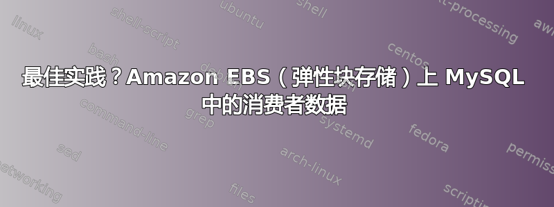 最佳实践？Amazon EBS（弹性块存储）上 MySQL 中的消费者数据