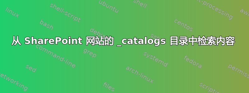 从 SharePoint 网站的 _catalogs 目录中检索内容