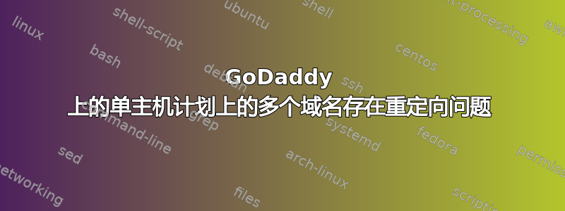 GoDaddy 上的单主机计划上的多个域名存在重定向问题