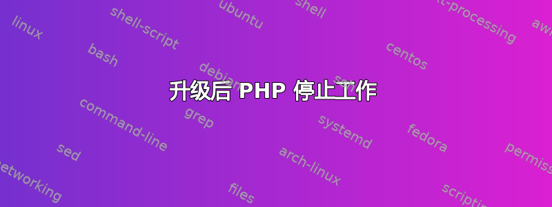 升级后 PHP 停止工作