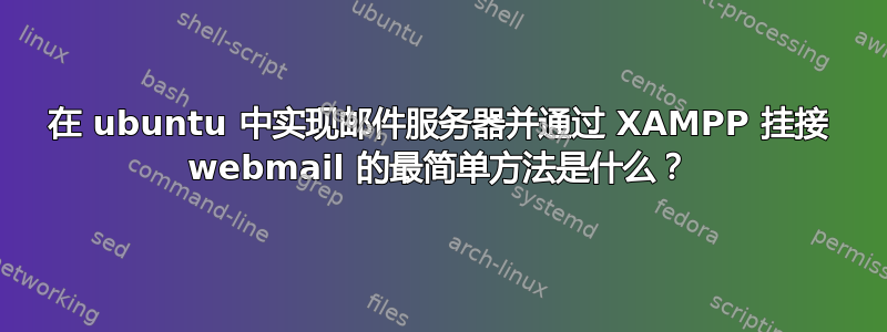 在 ubuntu 中实现邮件服务器并通过 XAMPP 挂接 webmail 的最简单方法是什么？