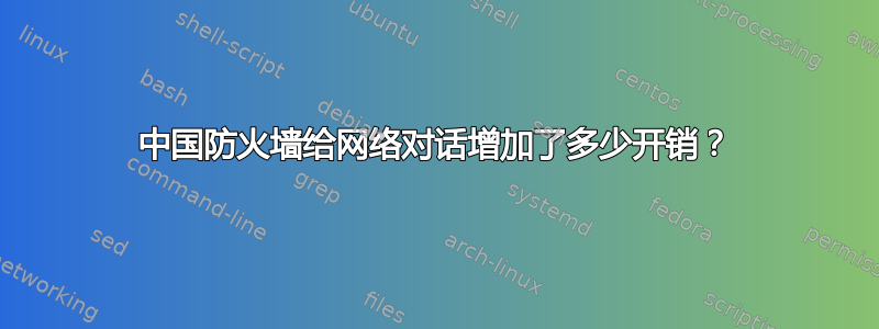 中国防火墙给网络对话增加了多少开销？