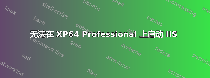 无法在 XP64 Professional 上启动 IIS