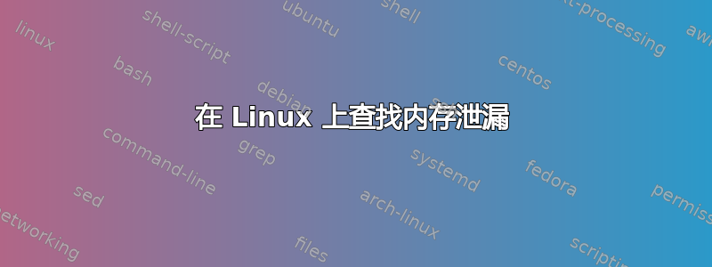 在 Linux 上查找内存泄漏