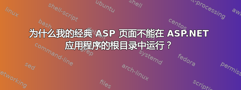 为什么我的经典 ASP 页面不能在 ASP.NET 应用程序的根目录中运行？