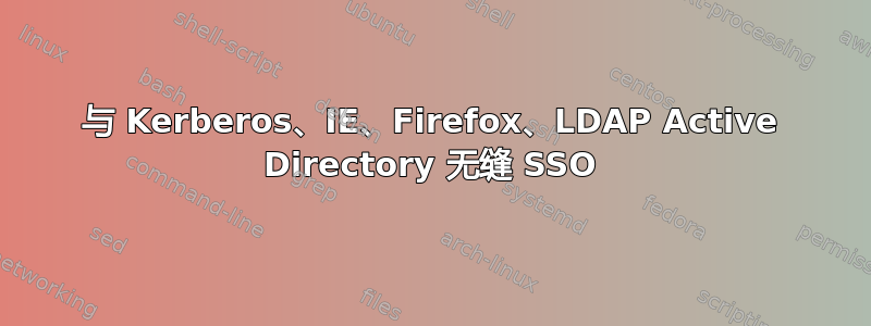 与 Kerberos、IE、Firefox、LDAP Active Directory 无缝 SSO