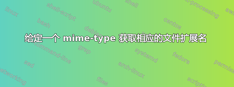 给定一个 mime-type 获取相应的文件扩展名