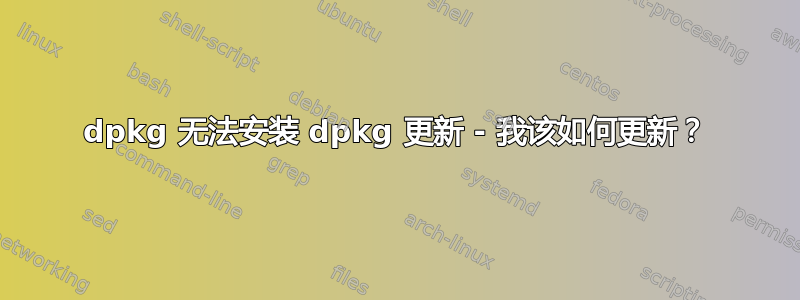 dpkg 无法安装 dpkg 更新 - 我该如何更新？