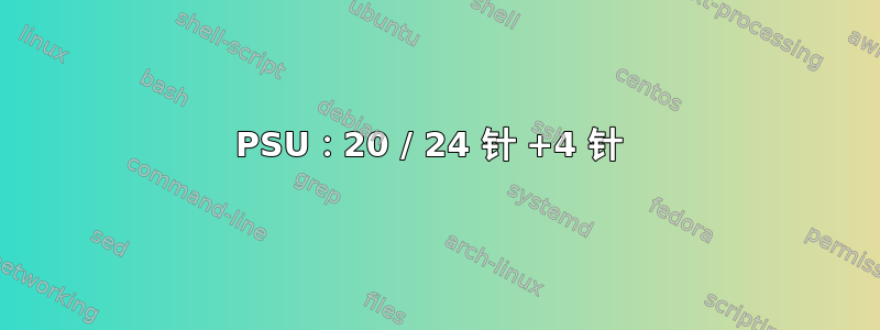 PSU：20 / 24 针 +4 针 