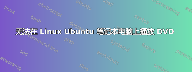 无法在 Linux Ubuntu 笔记本电脑上播放 DVD