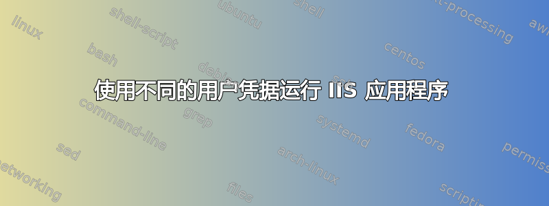 使用不同的用户凭据运行 IIS 应用程序