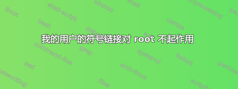 我的用户的符号链接对 root 不起作用