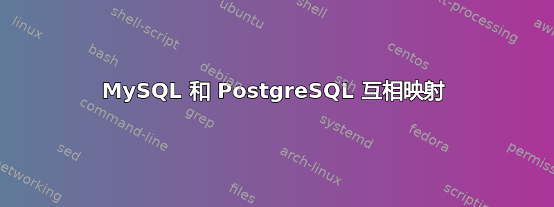 MySQL 和 PostgreSQL 互相映射