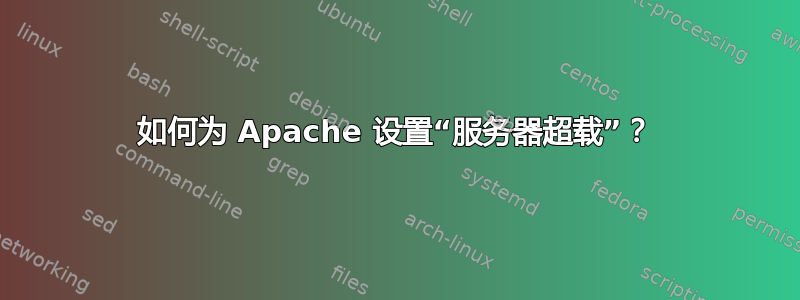 如何为 Apache 设置“服务器超载”？