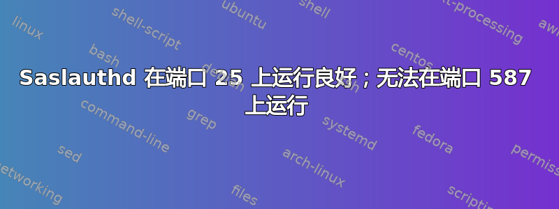 Saslauthd 在端口 25 上运行良好；无法在端口 587 上运行