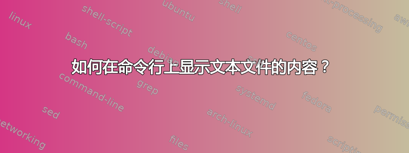 如何在命令行上显示文本文件的内容？