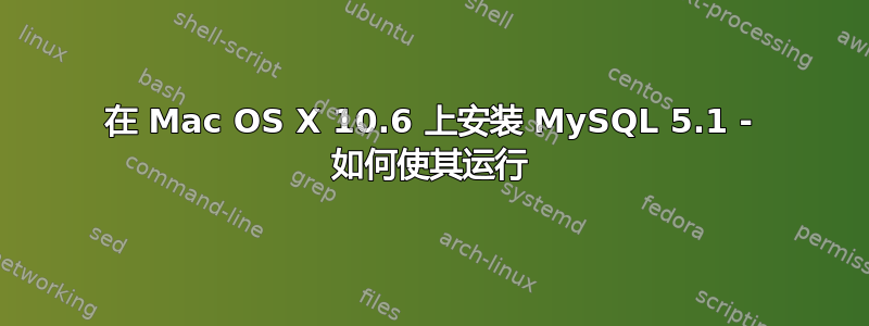 在 Mac OS X 10.6 上安装 MySQL 5.1 - 如何使其运行