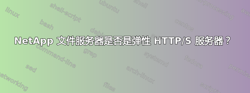 NetApp 文件服务器是否是弹性 HTTP/S 服务器？