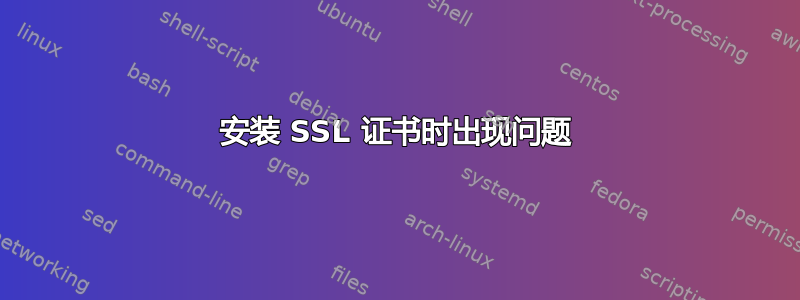 安装 SSL 证书时出现问题