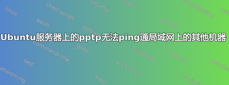 Ubuntu服务器上的pptp无法ping通局域网上的其他机器