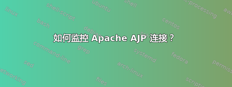 如何监控 Apache AJP 连接？