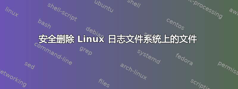 安全删除 Linux 日志文件系统上的文件