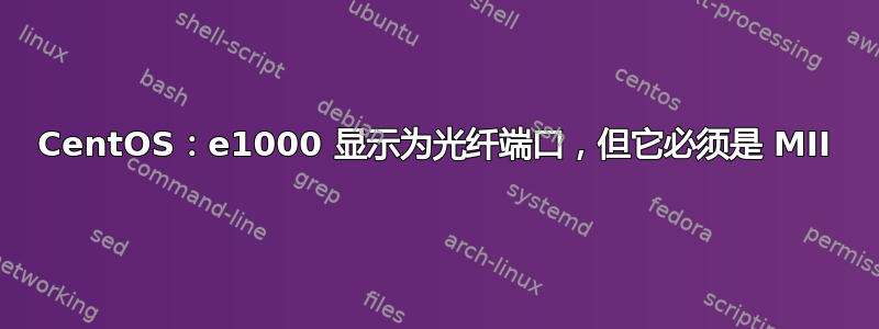 CentOS：e1000 显示为光纤端口，但它必须是 MII